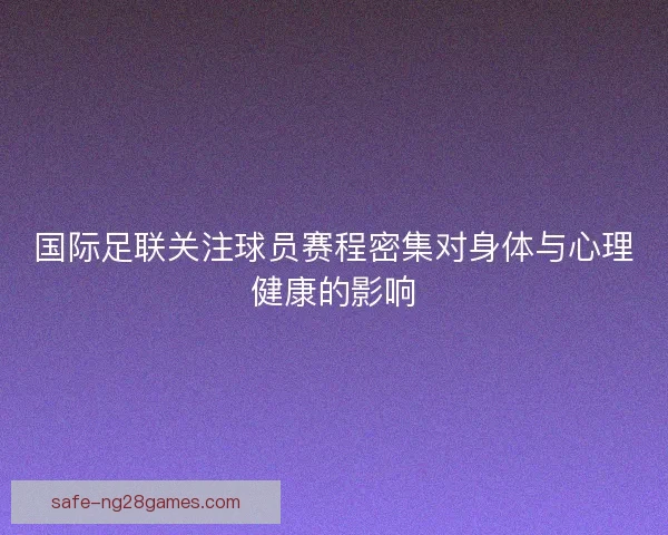 国际足联关注球员赛程密集对身体与心理健康的影响